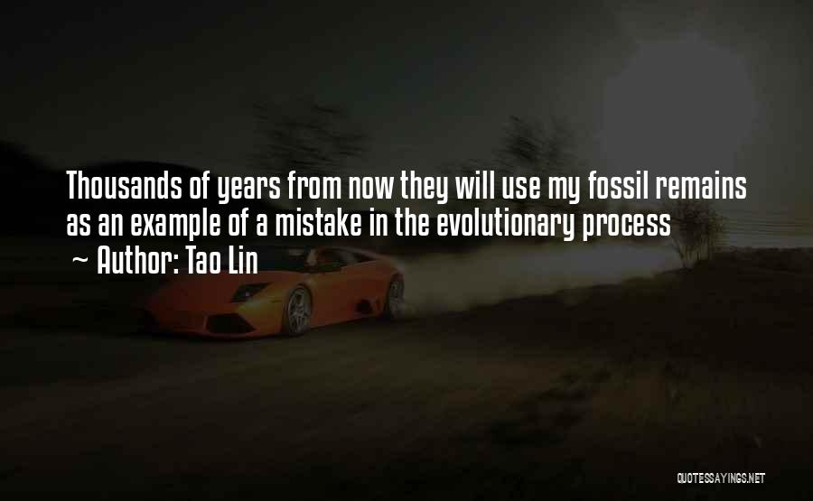 Tao Lin Quotes: Thousands Of Years From Now They Will Use My Fossil Remains As An Example Of A Mistake In The Evolutionary