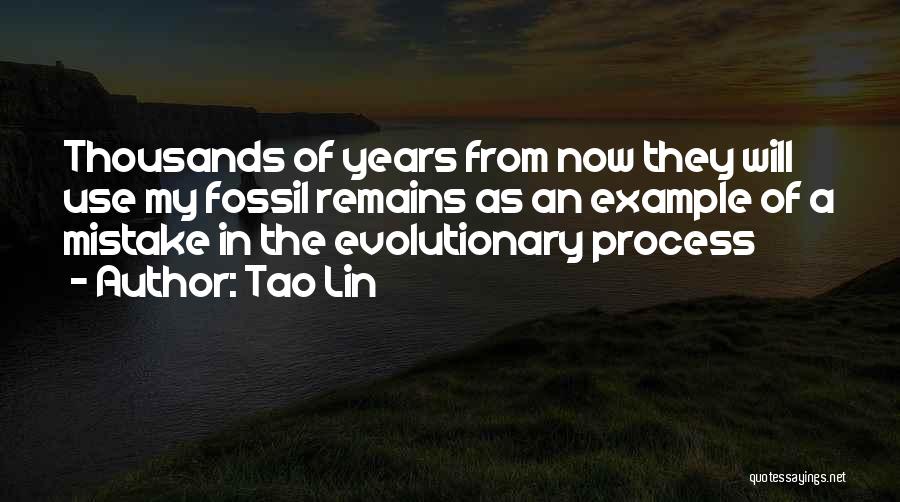 Tao Lin Quotes: Thousands Of Years From Now They Will Use My Fossil Remains As An Example Of A Mistake In The Evolutionary