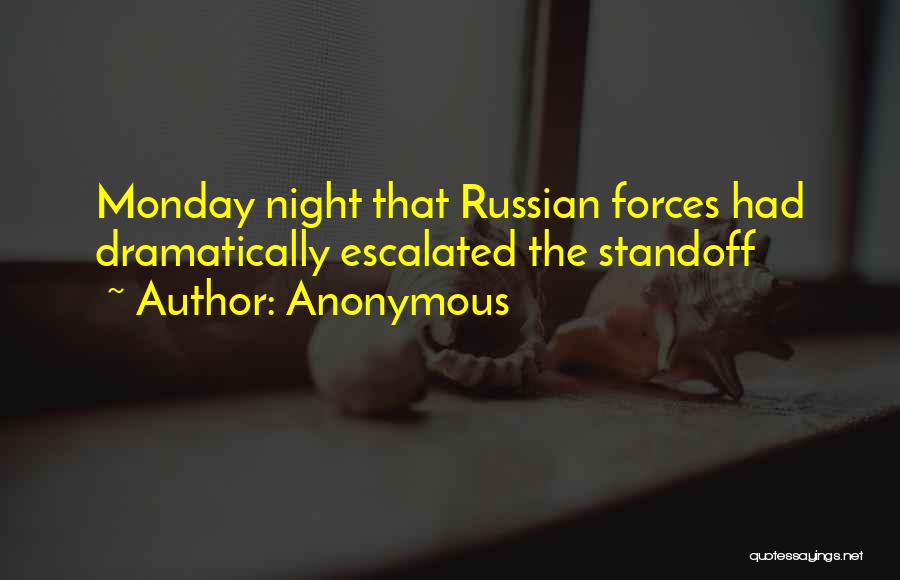 Anonymous Quotes: Monday Night That Russian Forces Had Dramatically Escalated The Standoff
