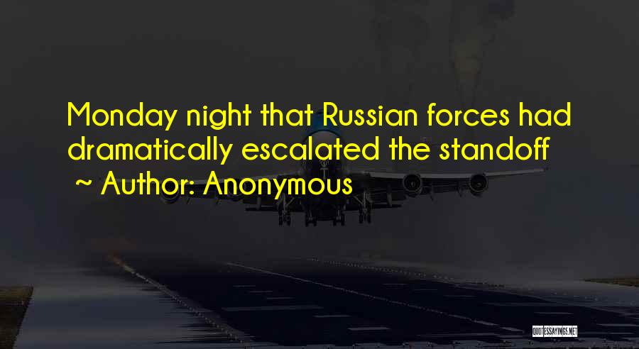 Anonymous Quotes: Monday Night That Russian Forces Had Dramatically Escalated The Standoff