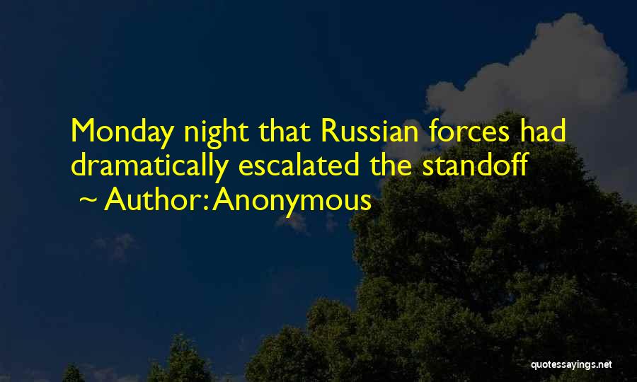 Anonymous Quotes: Monday Night That Russian Forces Had Dramatically Escalated The Standoff
