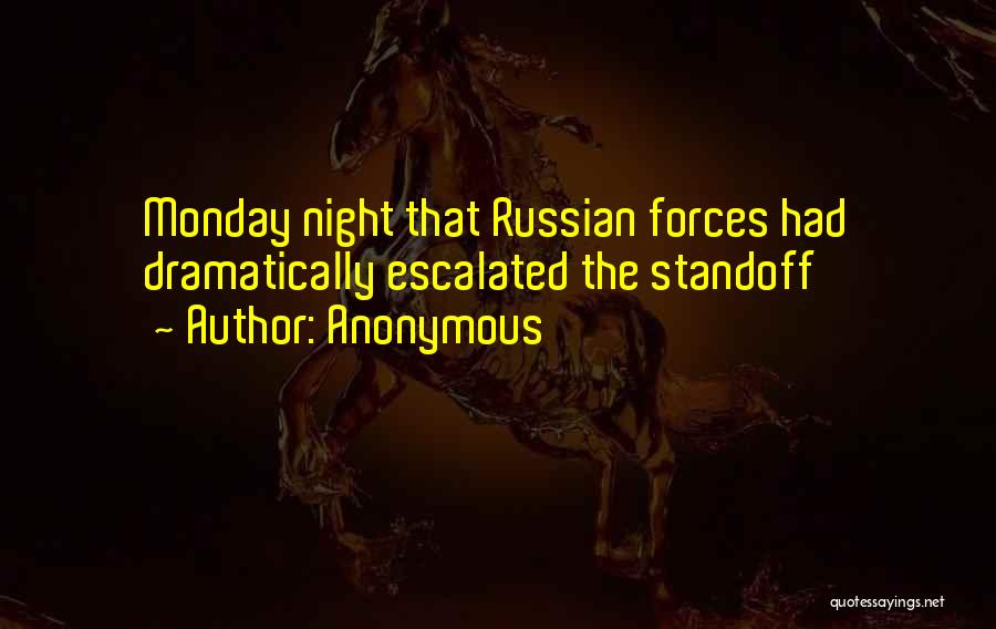 Anonymous Quotes: Monday Night That Russian Forces Had Dramatically Escalated The Standoff