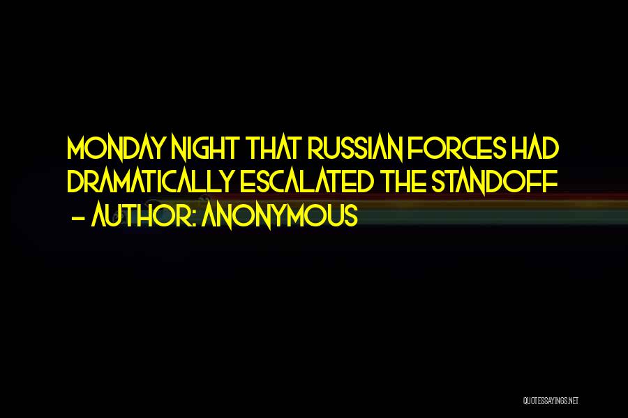 Anonymous Quotes: Monday Night That Russian Forces Had Dramatically Escalated The Standoff