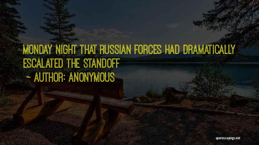 Anonymous Quotes: Monday Night That Russian Forces Had Dramatically Escalated The Standoff