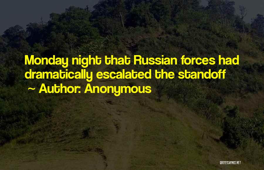 Anonymous Quotes: Monday Night That Russian Forces Had Dramatically Escalated The Standoff