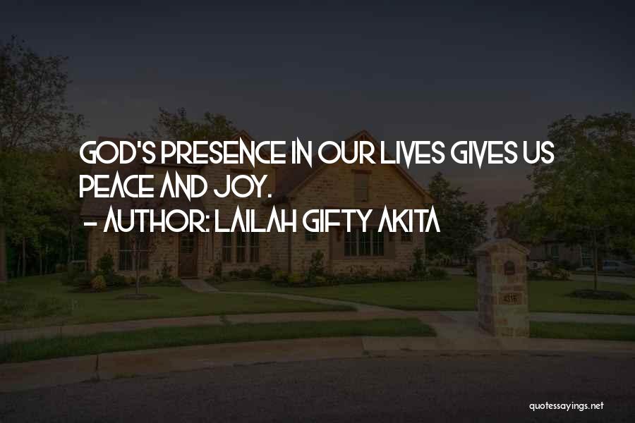 Lailah Gifty Akita Quotes: God's Presence In Our Lives Gives Us Peace And Joy.