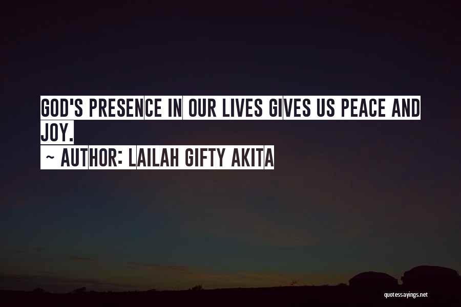 Lailah Gifty Akita Quotes: God's Presence In Our Lives Gives Us Peace And Joy.