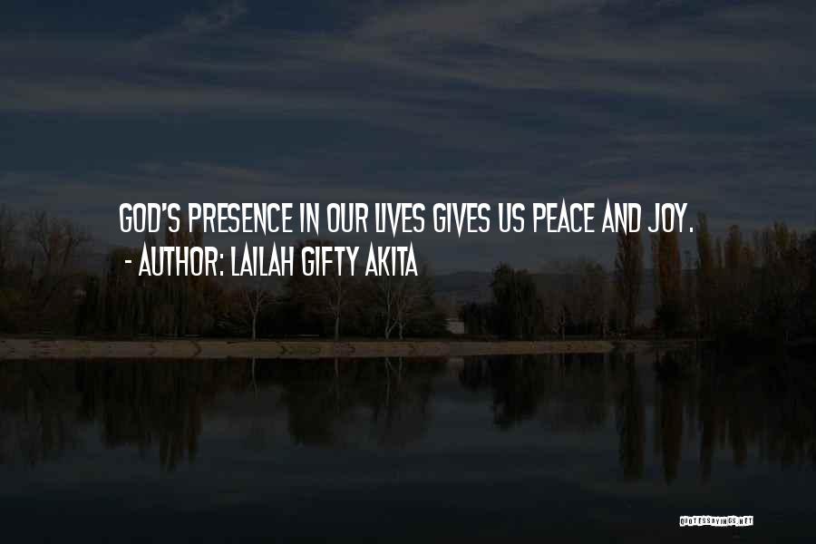 Lailah Gifty Akita Quotes: God's Presence In Our Lives Gives Us Peace And Joy.