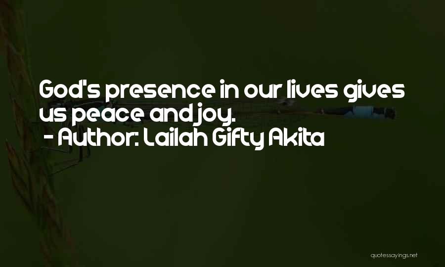 Lailah Gifty Akita Quotes: God's Presence In Our Lives Gives Us Peace And Joy.