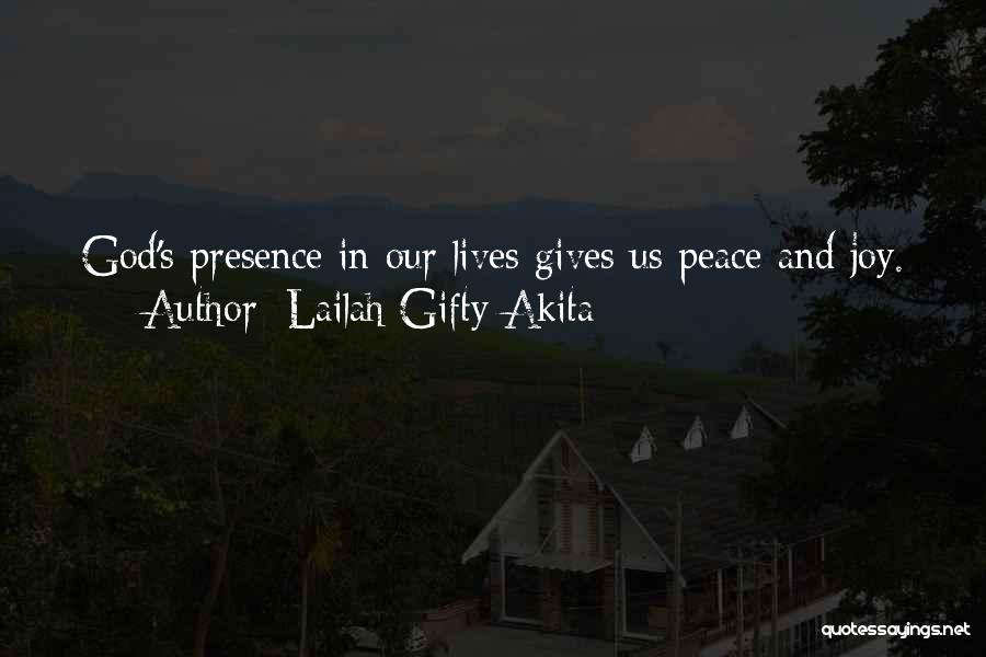 Lailah Gifty Akita Quotes: God's Presence In Our Lives Gives Us Peace And Joy.