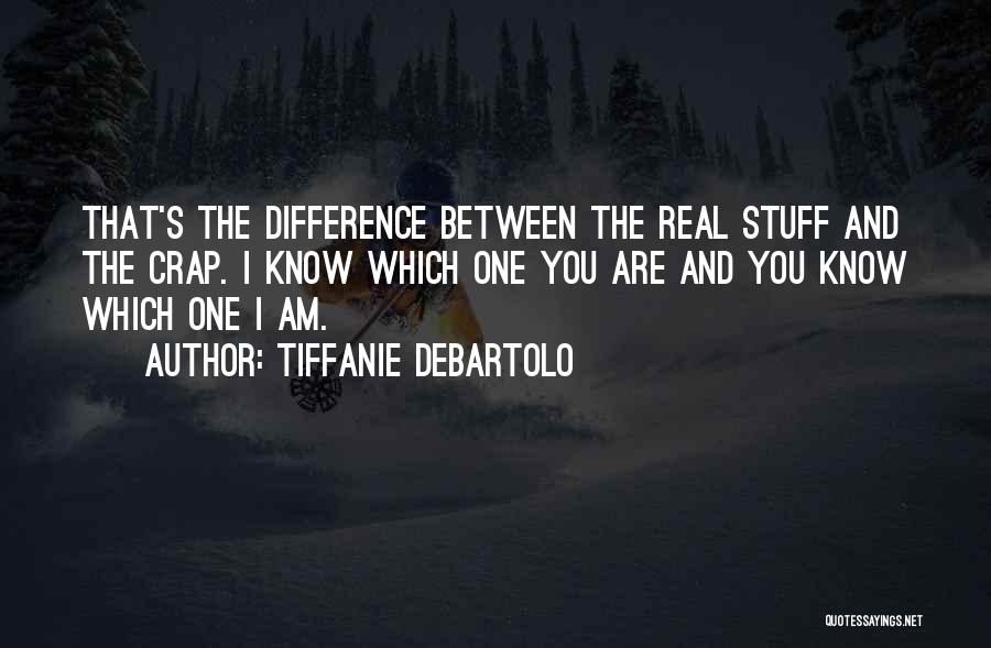Tiffanie DeBartolo Quotes: That's The Difference Between The Real Stuff And The Crap. I Know Which One You Are And You Know Which