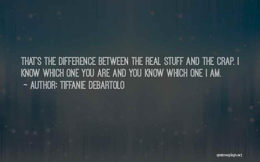 Tiffanie DeBartolo Quotes: That's The Difference Between The Real Stuff And The Crap. I Know Which One You Are And You Know Which