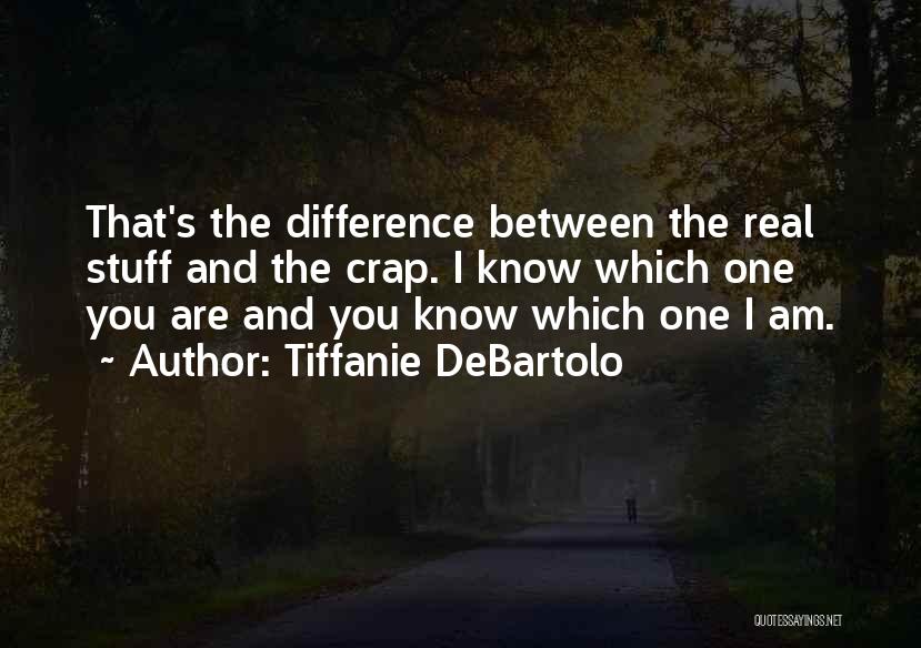 Tiffanie DeBartolo Quotes: That's The Difference Between The Real Stuff And The Crap. I Know Which One You Are And You Know Which