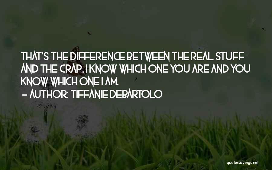 Tiffanie DeBartolo Quotes: That's The Difference Between The Real Stuff And The Crap. I Know Which One You Are And You Know Which