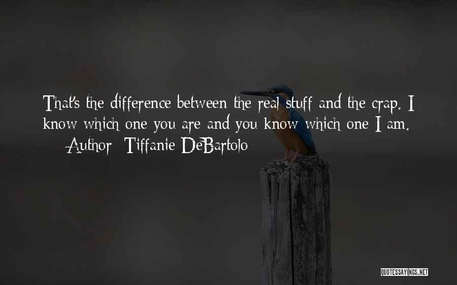 Tiffanie DeBartolo Quotes: That's The Difference Between The Real Stuff And The Crap. I Know Which One You Are And You Know Which