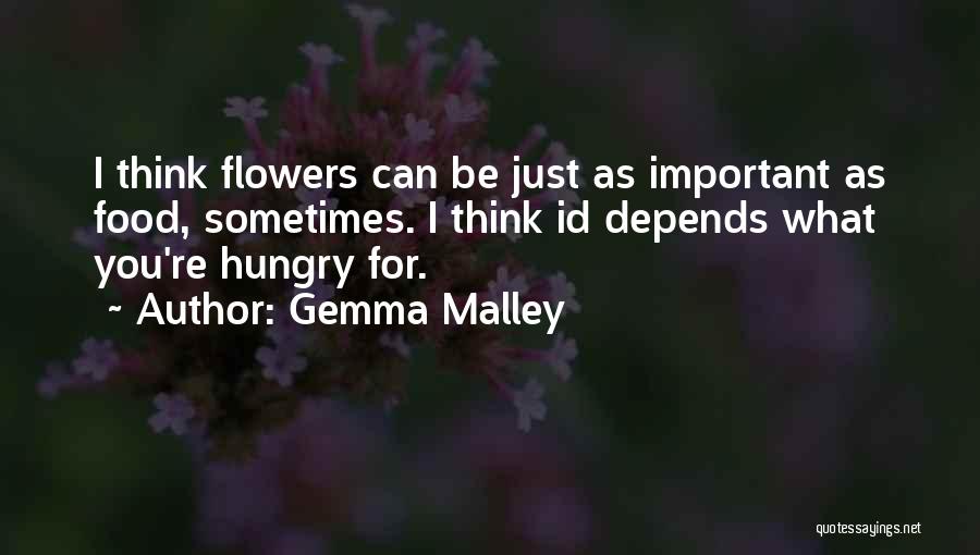 Gemma Malley Quotes: I Think Flowers Can Be Just As Important As Food, Sometimes. I Think Id Depends What You're Hungry For.