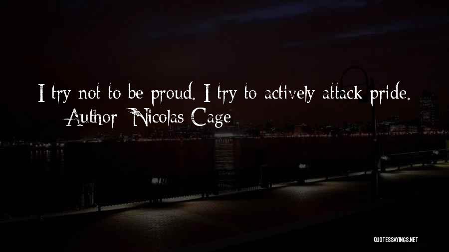 Nicolas Cage Quotes: I Try Not To Be Proud. I Try To Actively Attack Pride.