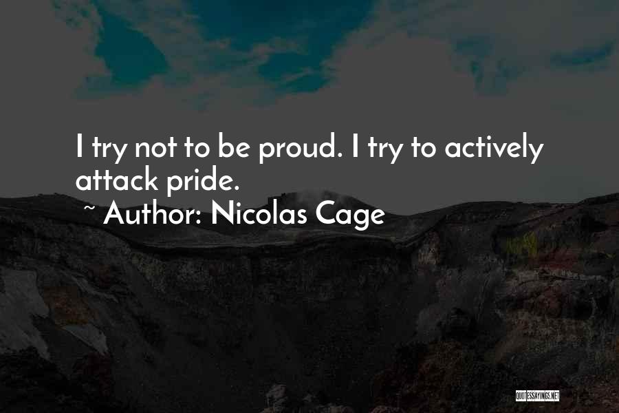 Nicolas Cage Quotes: I Try Not To Be Proud. I Try To Actively Attack Pride.