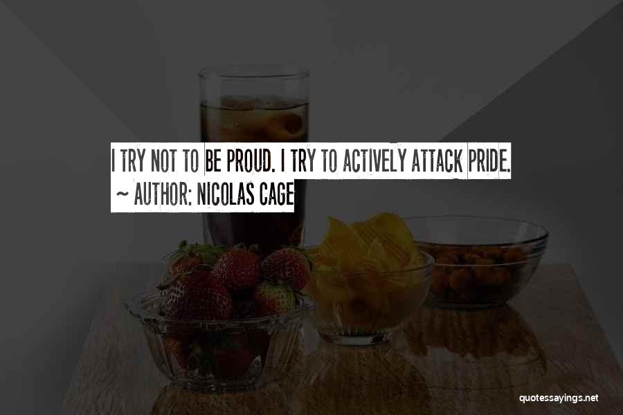 Nicolas Cage Quotes: I Try Not To Be Proud. I Try To Actively Attack Pride.