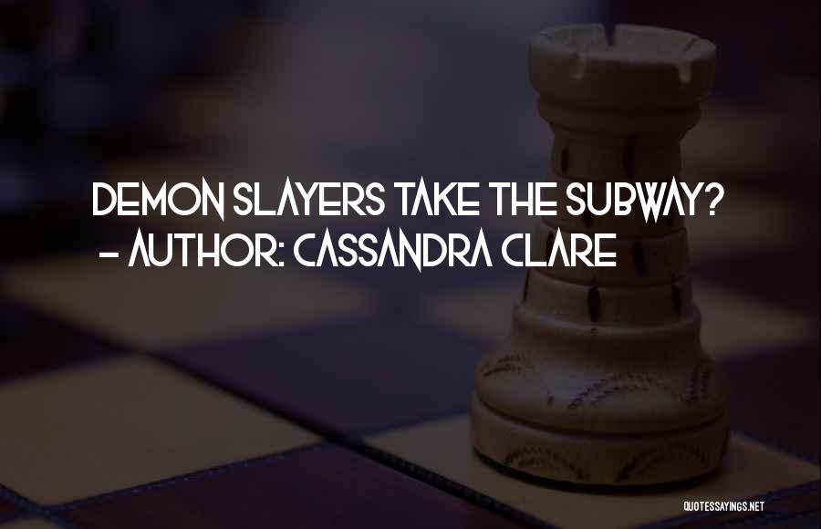 Cassandra Clare Quotes: Demon Slayers Take The Subway?