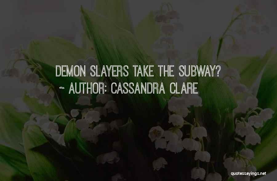 Cassandra Clare Quotes: Demon Slayers Take The Subway?