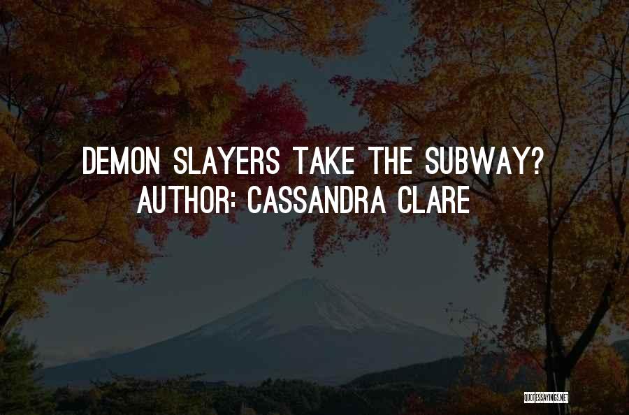 Cassandra Clare Quotes: Demon Slayers Take The Subway?