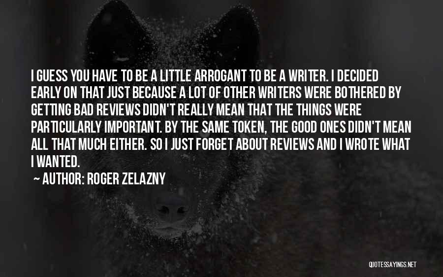 Roger Zelazny Quotes: I Guess You Have To Be A Little Arrogant To Be A Writer. I Decided Early On That Just Because