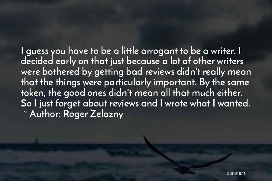 Roger Zelazny Quotes: I Guess You Have To Be A Little Arrogant To Be A Writer. I Decided Early On That Just Because