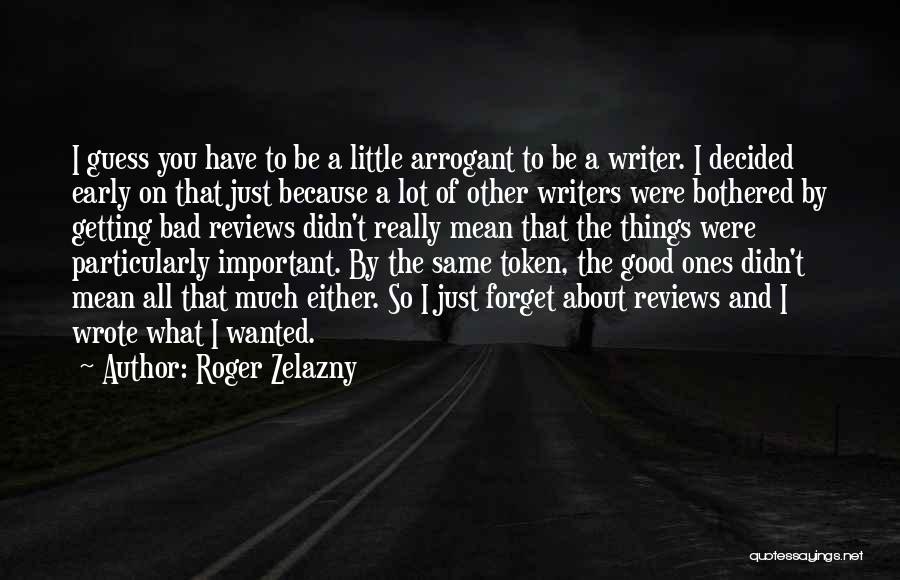 Roger Zelazny Quotes: I Guess You Have To Be A Little Arrogant To Be A Writer. I Decided Early On That Just Because