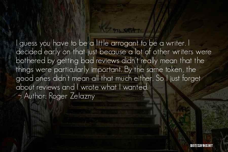 Roger Zelazny Quotes: I Guess You Have To Be A Little Arrogant To Be A Writer. I Decided Early On That Just Because