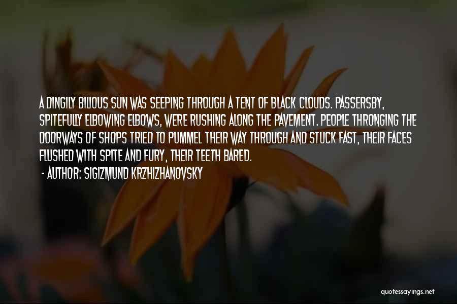 Sigizmund Krzhizhanovsky Quotes: A Dingily Bilious Sun Was Seeping Through A Tent Of Black Clouds. Passersby, Spitefully Elbowing Elbows, Were Rushing Along The