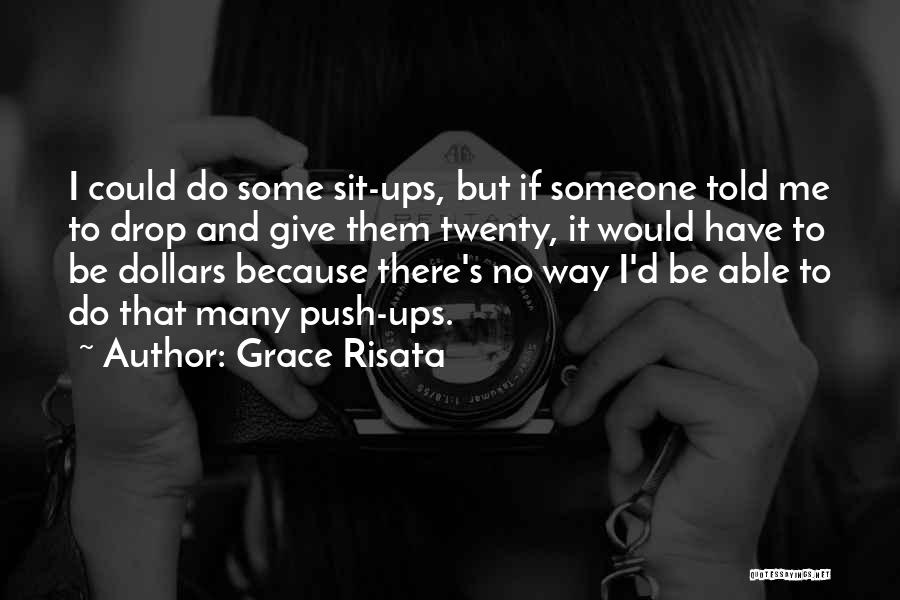 Grace Risata Quotes: I Could Do Some Sit-ups, But If Someone Told Me To Drop And Give Them Twenty, It Would Have To