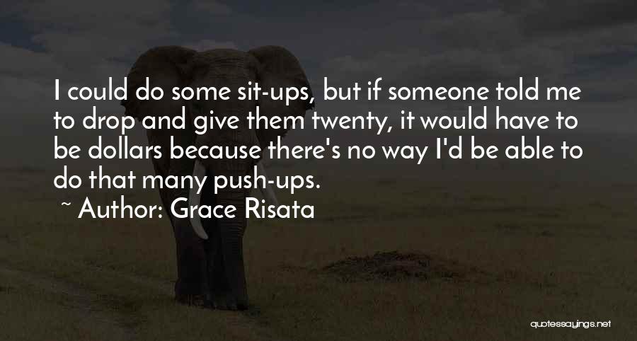 Grace Risata Quotes: I Could Do Some Sit-ups, But If Someone Told Me To Drop And Give Them Twenty, It Would Have To