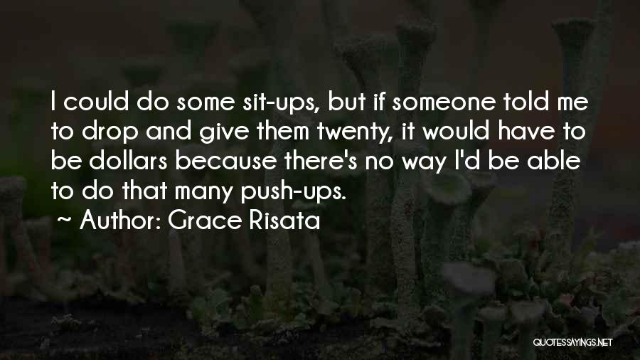 Grace Risata Quotes: I Could Do Some Sit-ups, But If Someone Told Me To Drop And Give Them Twenty, It Would Have To