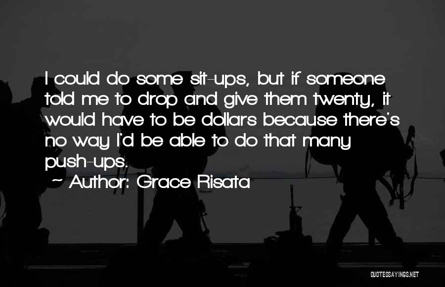 Grace Risata Quotes: I Could Do Some Sit-ups, But If Someone Told Me To Drop And Give Them Twenty, It Would Have To