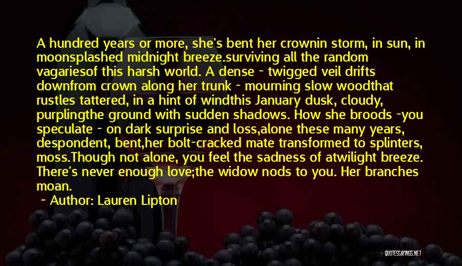 Lauren Lipton Quotes: A Hundred Years Or More, She's Bent Her Crownin Storm, In Sun, In Moonsplashed Midnight Breeze.surviving All The Random Vagariesof