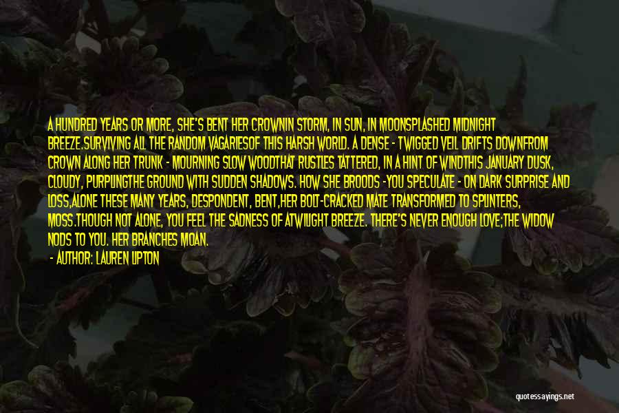 Lauren Lipton Quotes: A Hundred Years Or More, She's Bent Her Crownin Storm, In Sun, In Moonsplashed Midnight Breeze.surviving All The Random Vagariesof