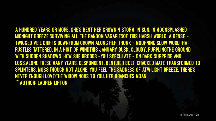 Lauren Lipton Quotes: A Hundred Years Or More, She's Bent Her Crownin Storm, In Sun, In Moonsplashed Midnight Breeze.surviving All The Random Vagariesof