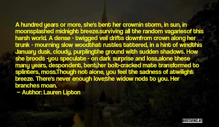 Lauren Lipton Quotes: A Hundred Years Or More, She's Bent Her Crownin Storm, In Sun, In Moonsplashed Midnight Breeze.surviving All The Random Vagariesof