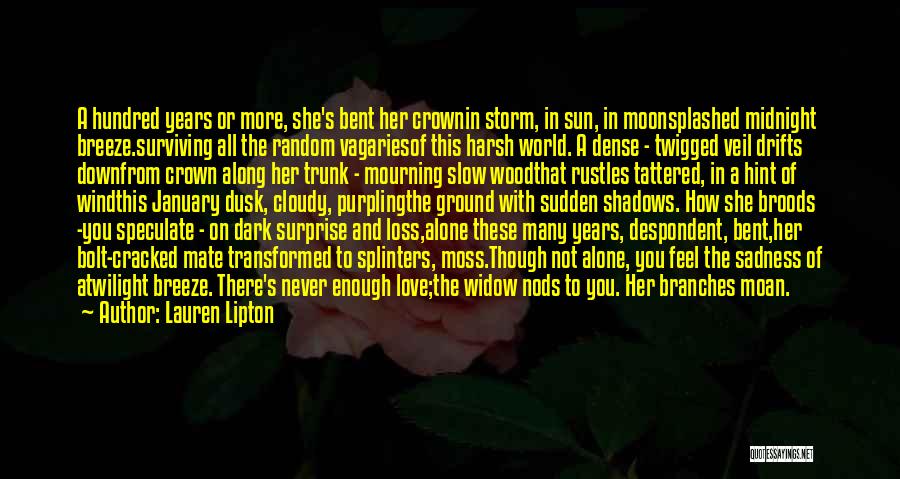 Lauren Lipton Quotes: A Hundred Years Or More, She's Bent Her Crownin Storm, In Sun, In Moonsplashed Midnight Breeze.surviving All The Random Vagariesof