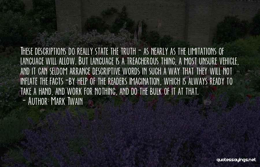 Mark Twain Quotes: These Descriptions Do Really State The Truth- As Nearly As The Limitations Of Language Will Allow. But Language Is A