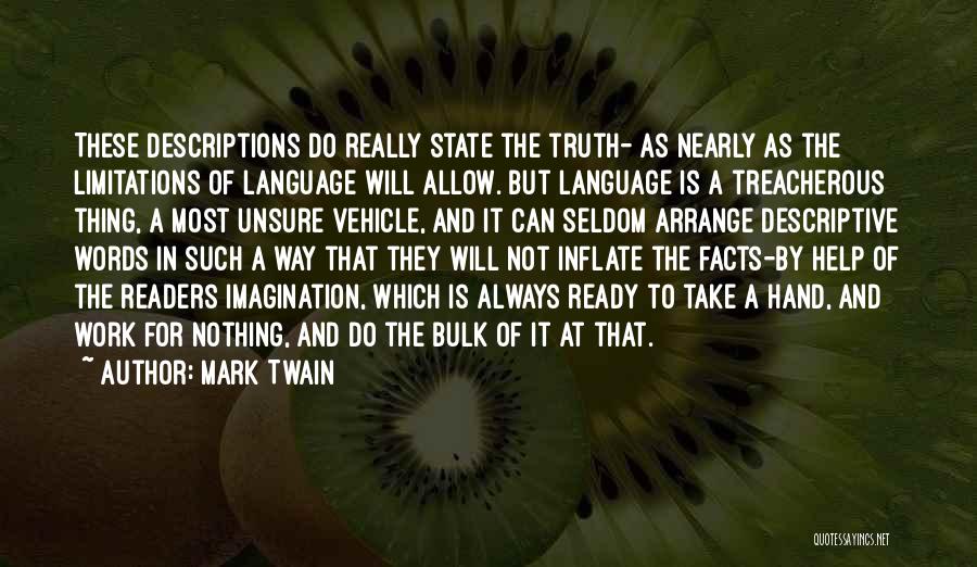 Mark Twain Quotes: These Descriptions Do Really State The Truth- As Nearly As The Limitations Of Language Will Allow. But Language Is A