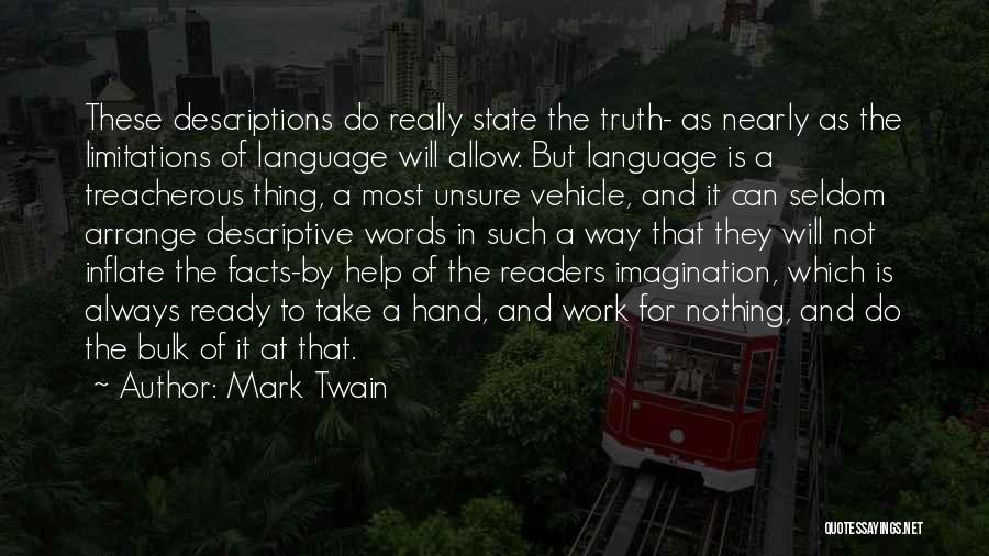 Mark Twain Quotes: These Descriptions Do Really State The Truth- As Nearly As The Limitations Of Language Will Allow. But Language Is A