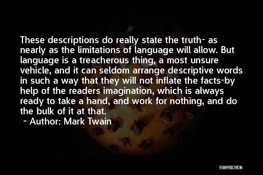 Mark Twain Quotes: These Descriptions Do Really State The Truth- As Nearly As The Limitations Of Language Will Allow. But Language Is A