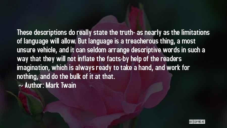 Mark Twain Quotes: These Descriptions Do Really State The Truth- As Nearly As The Limitations Of Language Will Allow. But Language Is A