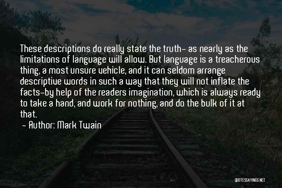 Mark Twain Quotes: These Descriptions Do Really State The Truth- As Nearly As The Limitations Of Language Will Allow. But Language Is A