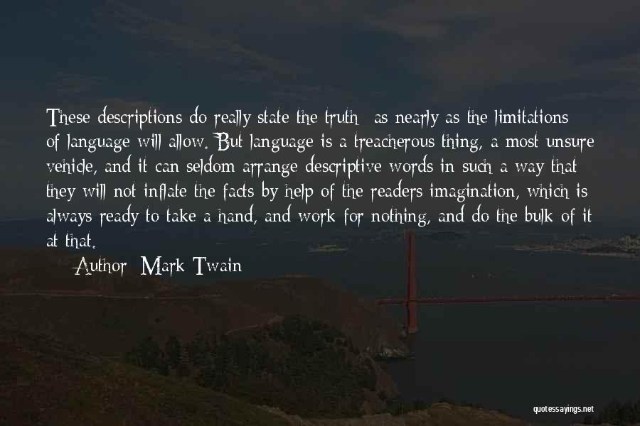 Mark Twain Quotes: These Descriptions Do Really State The Truth- As Nearly As The Limitations Of Language Will Allow. But Language Is A