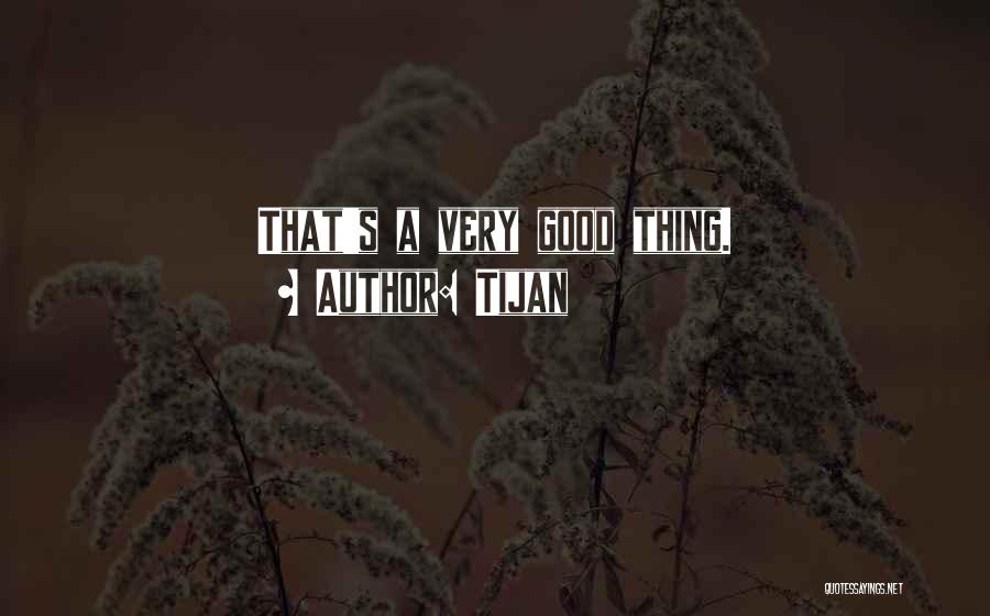 Tijan Quotes: That's A Very Good Thing.