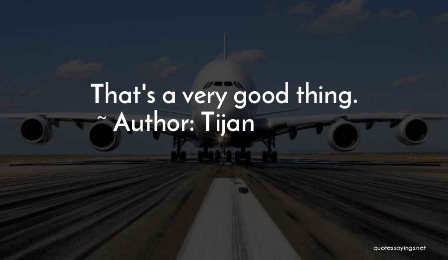 Tijan Quotes: That's A Very Good Thing.