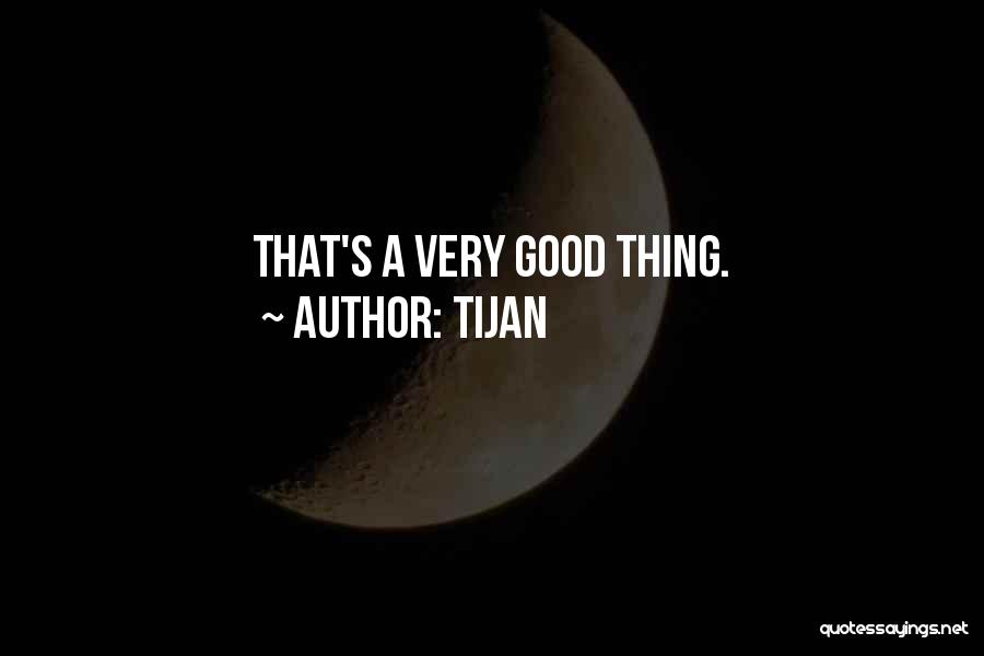 Tijan Quotes: That's A Very Good Thing.